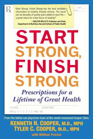 Start Strong, Finish Strong: Prescriptions for a Lifetime of Great Health de Kenneth H. Cooper