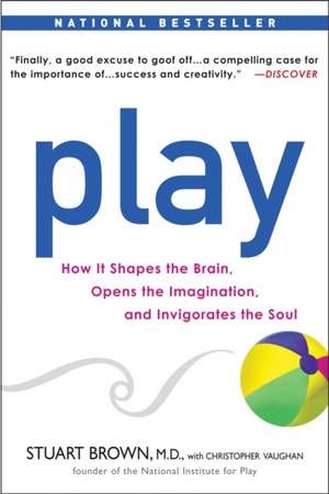 Play: How It Shapes the Brain, Opens the Imagination, and Invigorates the Soul de Stuart Brown