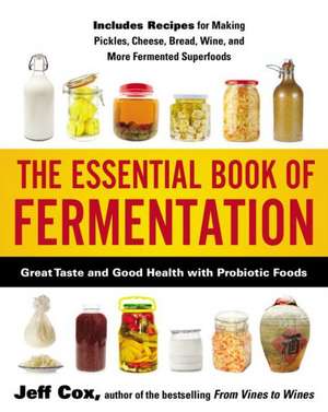 The Essential Book of Fermentation: Great Taste and Good Health with Probiotic Foods de Jeff Cox