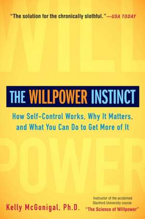 The Willpower Instinct: How Self-Control Works, Why It Matters, and What You Can Do to Get More of It de Kelly McGonigal