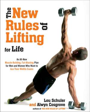 The New Rules of Lifting for Life: An All Muscle Building, Fat Blasting Plan for Men and Women Who Want to Ace Their Midlife Exams de Lou Schuler