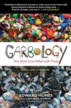 Garbology: Our Dirty Love Affair with Trash de Ed Humes