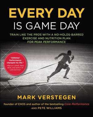 Every Day is Game Day: Train Like the Pros With a No-Holds-Barred Exercise and Nutrition Plan for Peak Performance de Peter B Williams