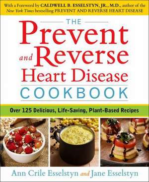 The Prevent and Reverse Heart Disease Cookbook: Over 125 Delicious, Life-Changing, Plant-Based Recipes de Ann Crile Esselstyn