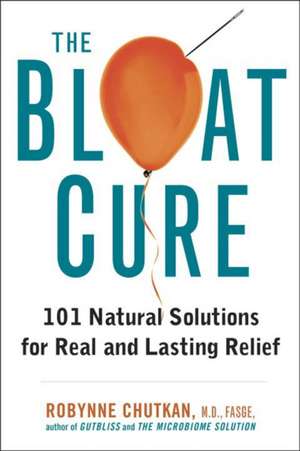 The Bloat Cure: 101 Natural Solutions for Real and Lasting Relief de Robynne Chutkan