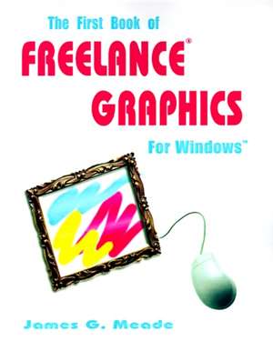 The First Book of Freelance Graphics for Windows de James G. Meade