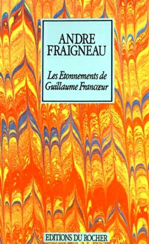 Les Etonnements de Guillaume Francoeur de Andre Fraigneau