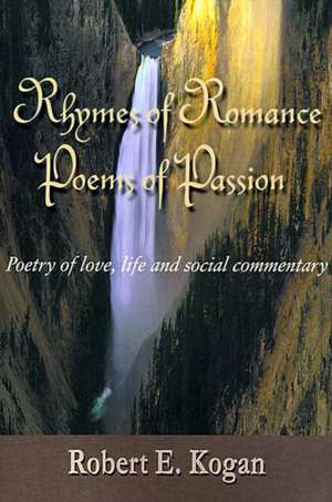 Rhymes of Romance Poems of Passion de Robert E. Kogan