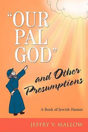 "Our Pal God" and Other Presumptions de Jeffry V. Mallow