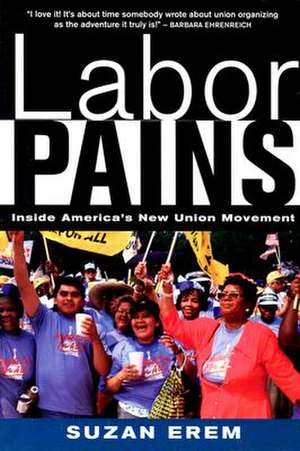 Labor Pains: Stories from Inside America's New Union Movement de Suzan Erem