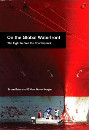 On the Global Waterfront: The Fight to Free the Charleston 5 de Suzan Erem