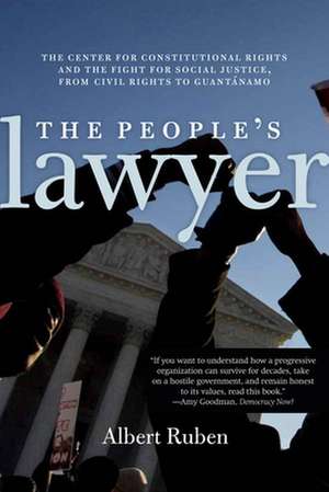 The People's Lawyer: The Center for Constitutional Rights and the Fight for Social Justice, from Civil Rights to Guantanamo de Albert Ruben