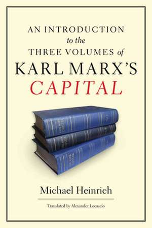 An Introduction to the Three Volumes of Karl Marx's Capital de Michael Heinrich