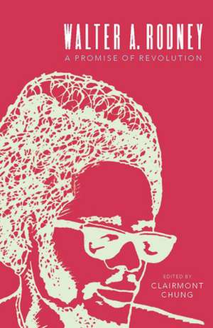 Walter A. Rodney: A Promise of Revolution de Clairmont Chung