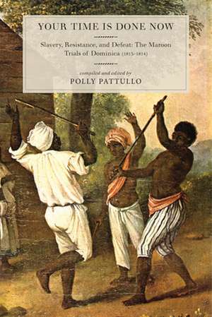 Your Time Is Done Now: The Maroon Trials of Dominica (1813-1814) de Polly Pattullo