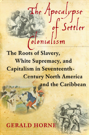 The Apocalypse of Settler Colonialism de Gerald Horne