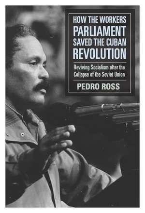 How the Workers' Parliaments Saved the Cuban Revolution de Pedro Ross