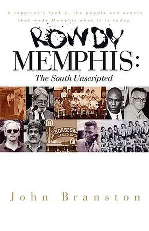 Rowdy Memphis: The South Unscripted de John Branston