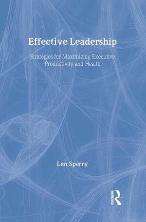 Effective Leadership: Strategies for Maximizing Executive Productivity and Health de Len Sperry