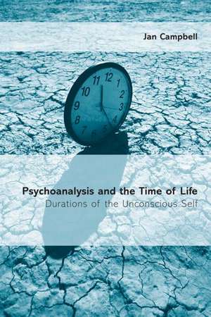 Psychoanalysis and the Time of Life: Durations of the Unconscious Self de Jan Campbell