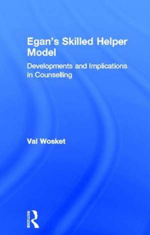 Egan's Skilled Helper Model: Developments and Implications in Counselling de Val Wosket