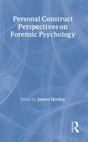 Personal Construct Perspectives on Forensic Psychology de James Horley