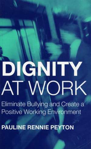 Dignity at Work: Eliminate Bullying and Create and a Positive Working Environment de Pauline Rennie Peyton