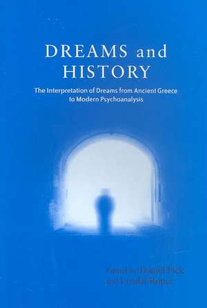 Dreams and History: The Interpretation of Dreams from Ancient Greece to Modern Psychoanalysis de Daniel Pick