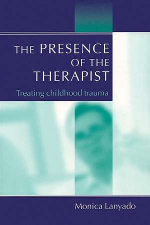 The Presence of the Therapist: Treating Childhood Trauma de Monica Lanyado