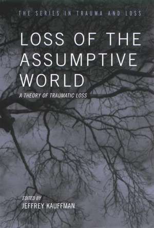 Loss of the Assumptive World: A Theory of Traumatic Loss de Jeffrey Kauffman