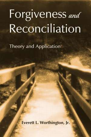 Forgiveness and Reconciliation: Theory and Application de Everett L. Worthington, Jr.