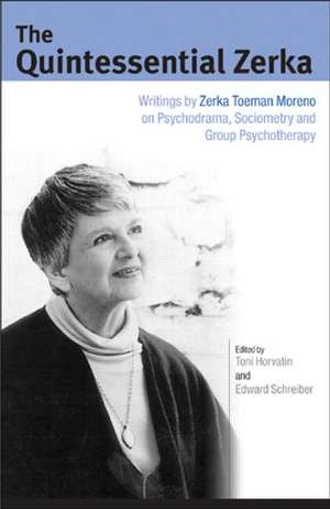 The Quintessential Zerka: Writings by Zerka Toeman Moreno on Psychodrama, Sociometry and Group Psychotherapy de Zerka T Moreno