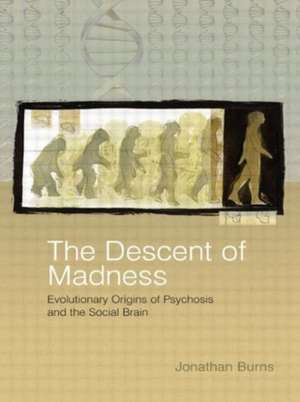 The Descent of Madness: Evolutionary Origins of Psychosis and the Social Brain de Jonathan Burns