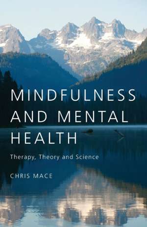 Mindfulness and Mental Health: Therapy, Theory and Science de Chris Mace