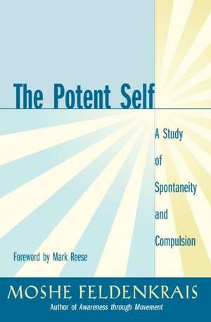 The Potent Self: A Study of Spontaneity and Compulsion de Moshe Feldenkrais