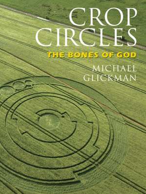 Crop Circles: The Bones of God de MICHAEL GLICKMAN