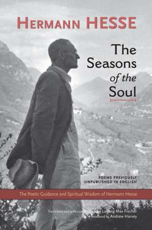 The Seasons of the Soul: The Poetic Guidance and Spiritual Wisdom of Herman Hesse de Hermann Hesse