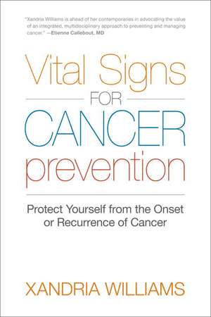 Vital Signs for Cancer Prevention: Protect Yourself from the Onset or Recurrence of Cancer de Xandria Williams