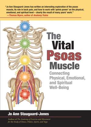 The Vital Psoas Muscle: Connecting Physical, Emotional, and Spiritual Well-Being de Jo Ann Staugaard-Jones