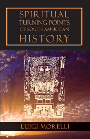 Spiritual Turning Points of South American History de Luigi Morelli