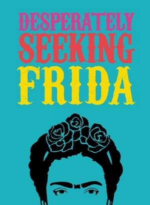 Desperately Seeking Frida de Castello-Cortes