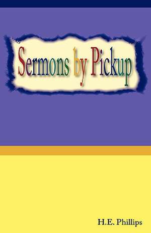 Sermons by Pickup de H. E. Phillips