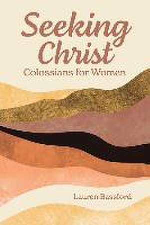 Seeking Christ: Colossians for Women de Lauren Bassford