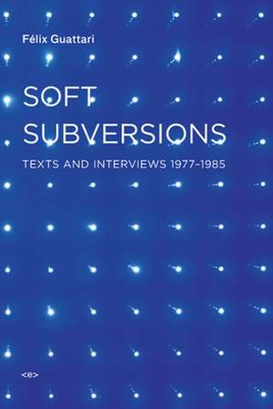 Soft Subversions de Felix Guattari