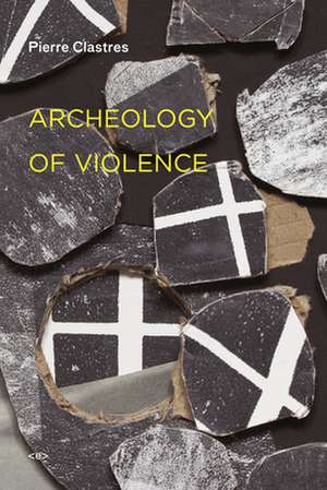 Archaeology of Violence, New Edition de Pierre Clastres