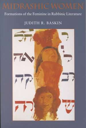 Midrashic Women: Formations of the Feminine in Rabbinic Literature de Judith R. Baskin