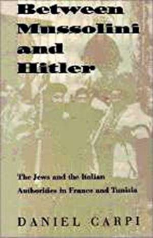 Between Mussolini and Hitler – The Jews and the Italian Authorities in France and Tunisia de Daniel Carpi