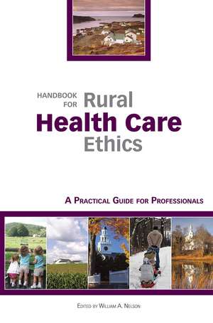 Handbook for Rural Health Care Ethics: A Practical Guide for Professionals de William A. Nelson