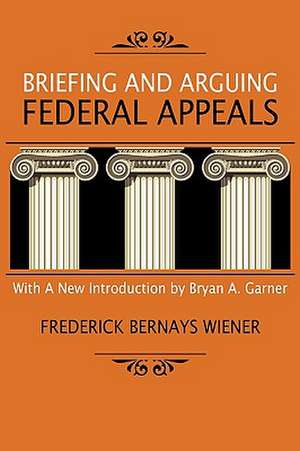 Briefing and Arguing Federal Appeals de Frederick Bernays Wiener