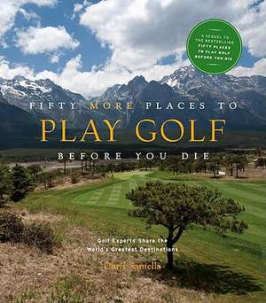 Fifty More Places to Play Golf Before You Die de Chris Santella